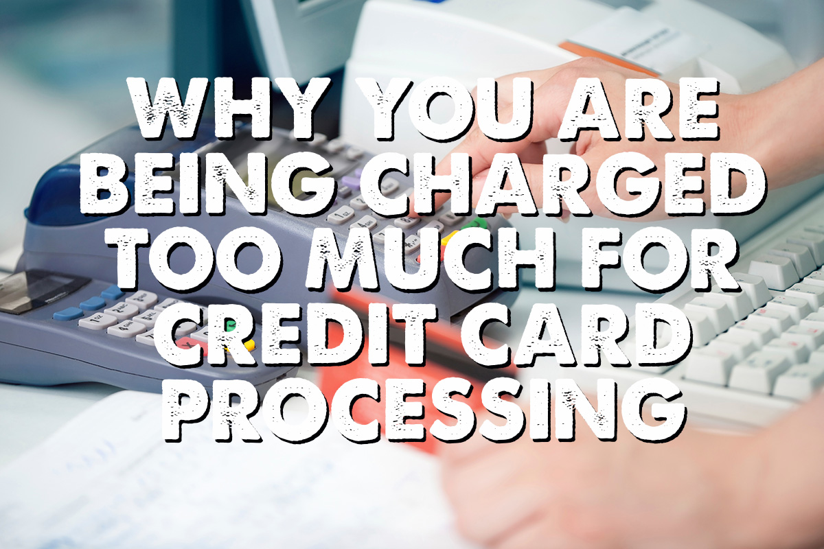 Why you are being charged too much for credit card processing